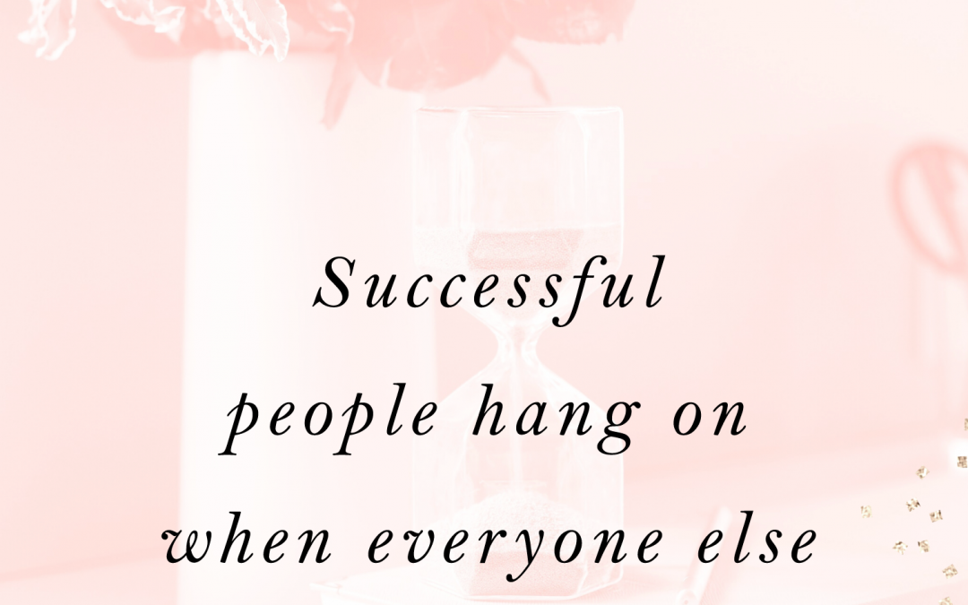 Successful people hang on when everyone else has let go